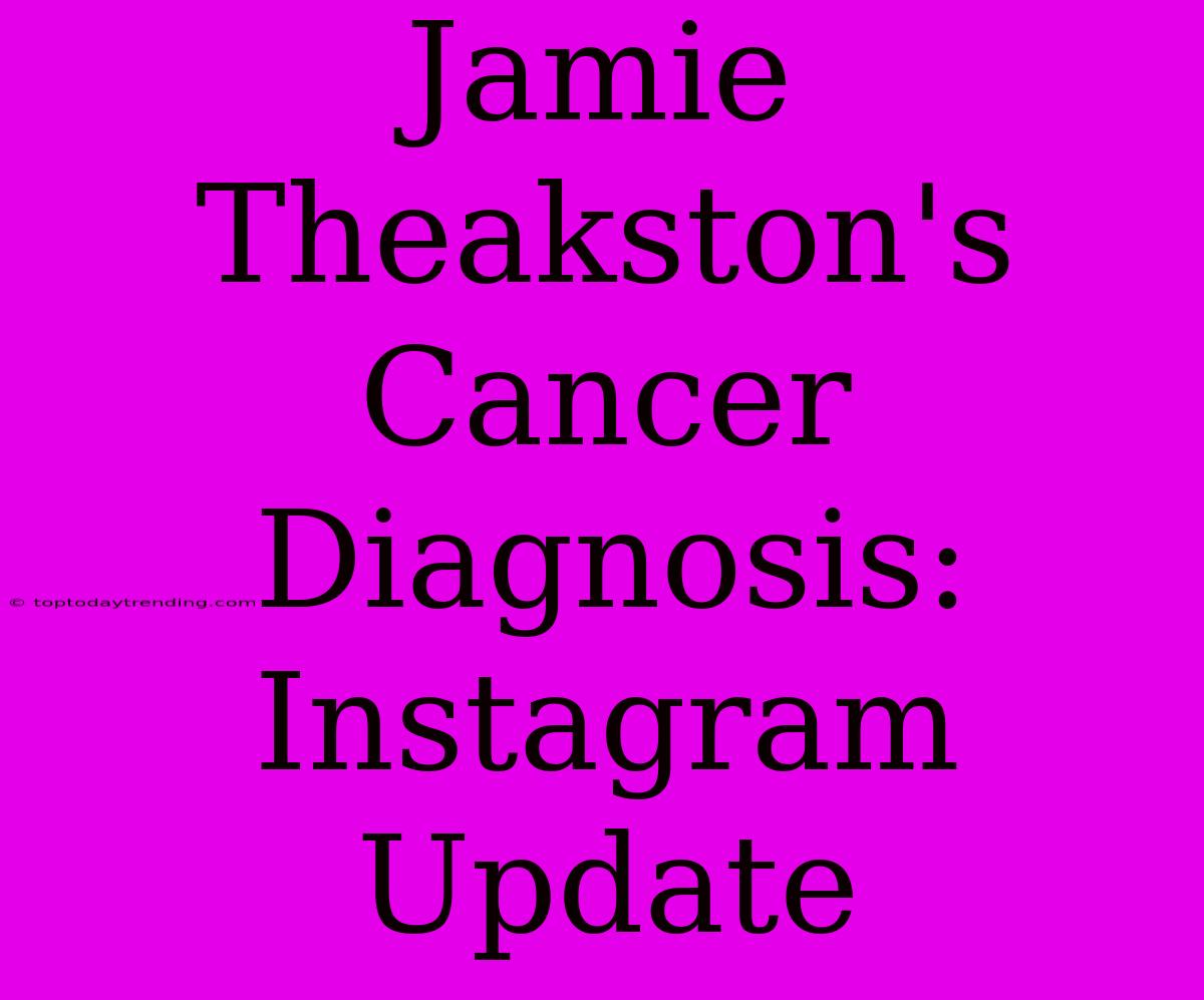 Jamie Theakston's Cancer Diagnosis: Instagram Update