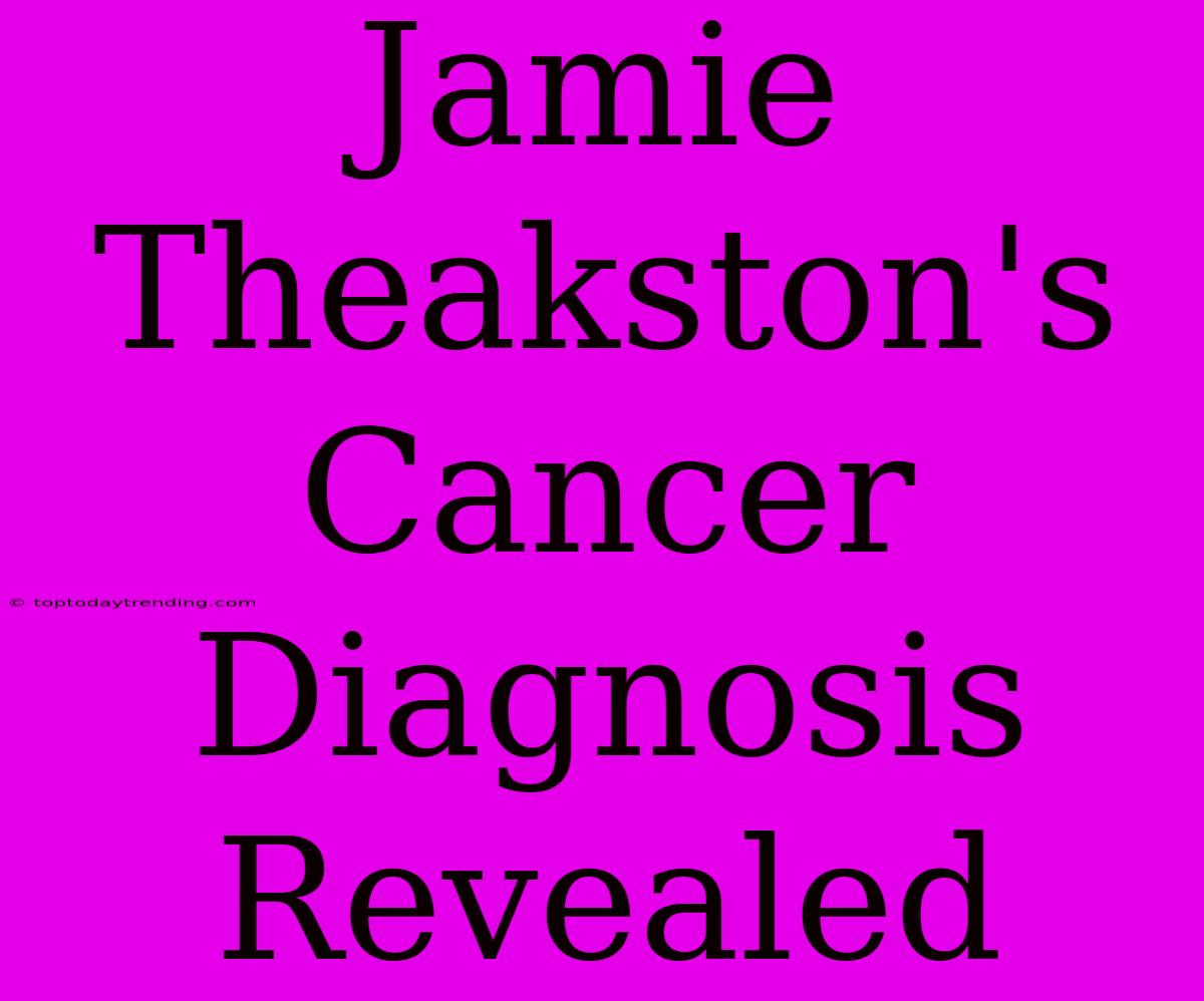 Jamie Theakston's Cancer Diagnosis Revealed