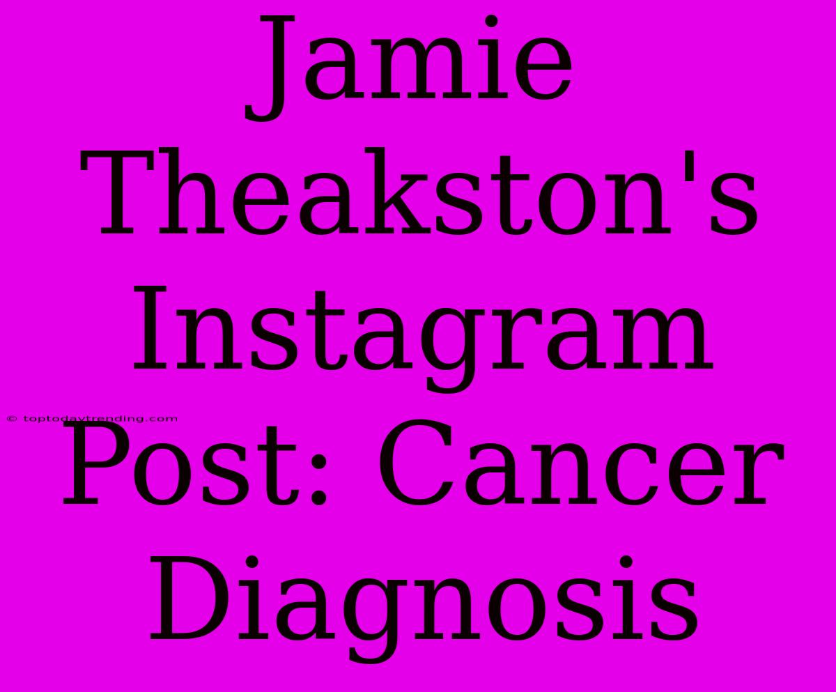 Jamie Theakston's Instagram Post: Cancer Diagnosis