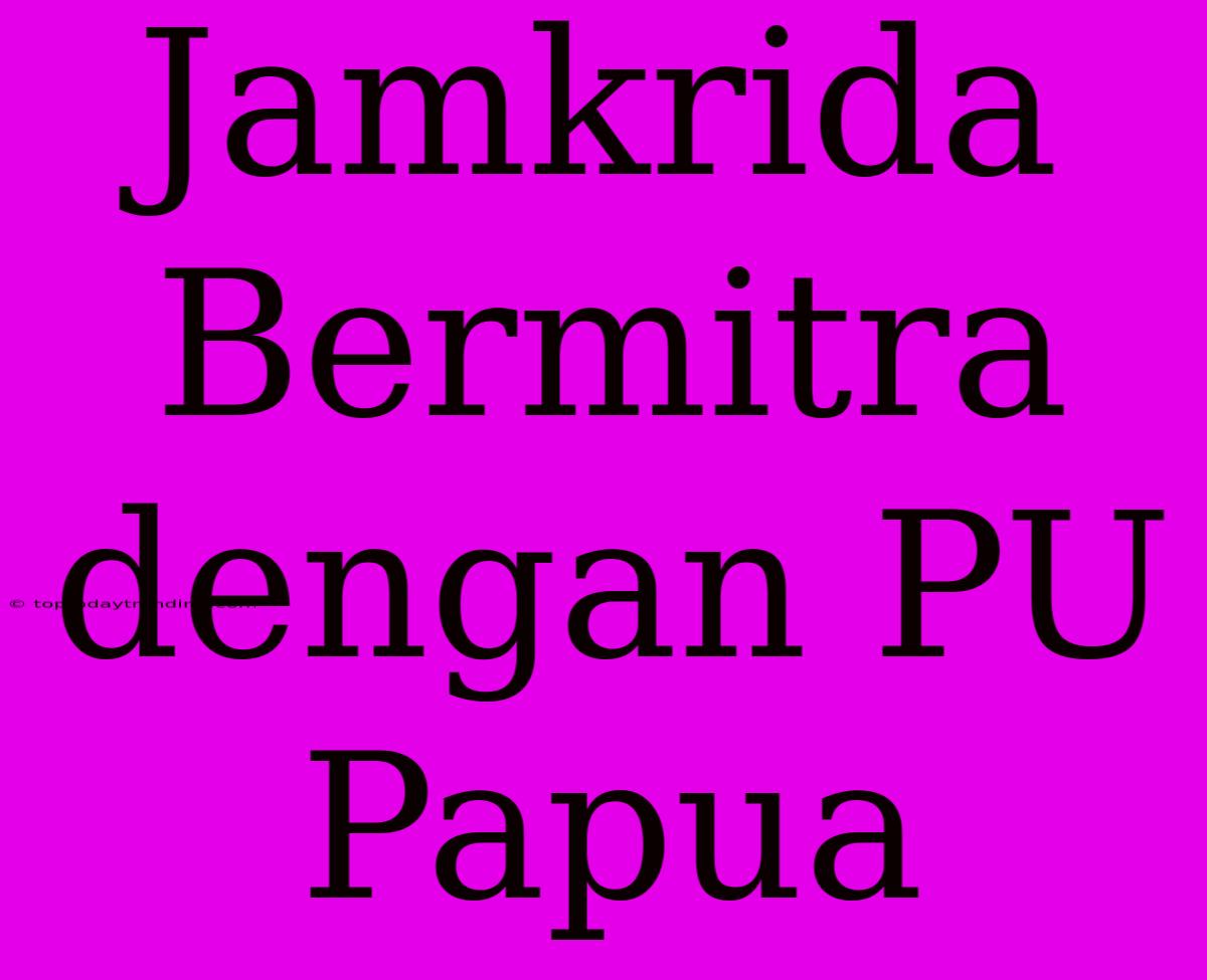 Jamkrida Bermitra Dengan PU Papua