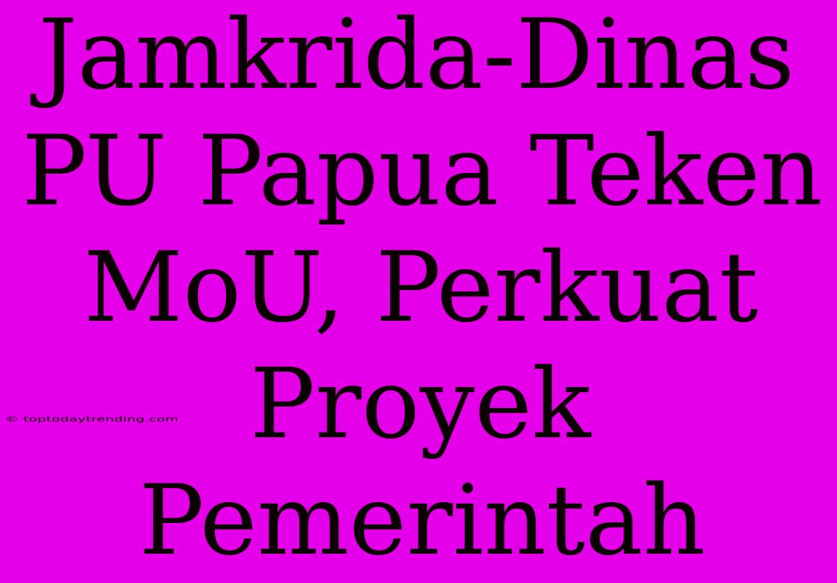 Jamkrida-Dinas PU Papua Teken MoU, Perkuat Proyek Pemerintah