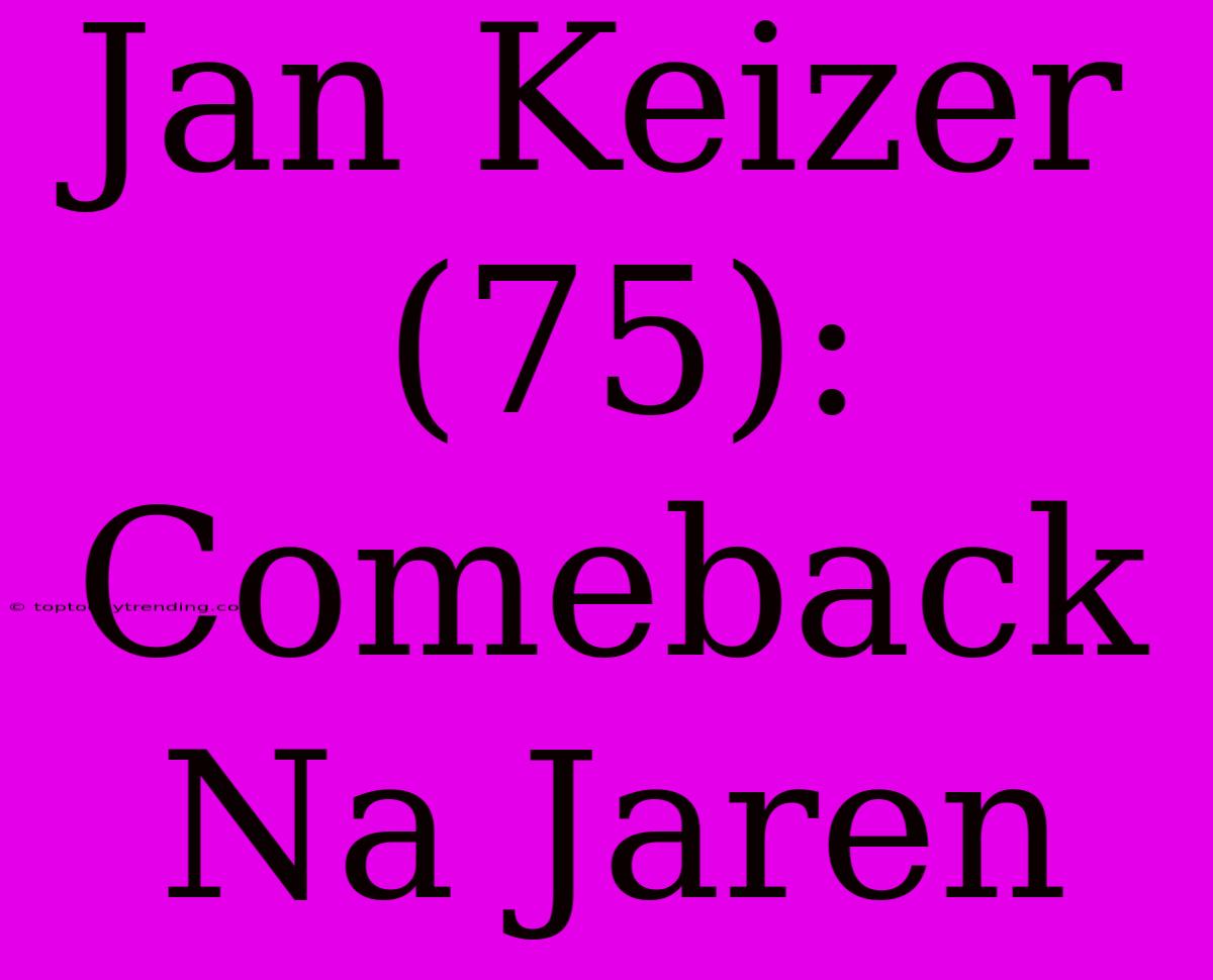 Jan Keizer (75): Comeback Na Jaren