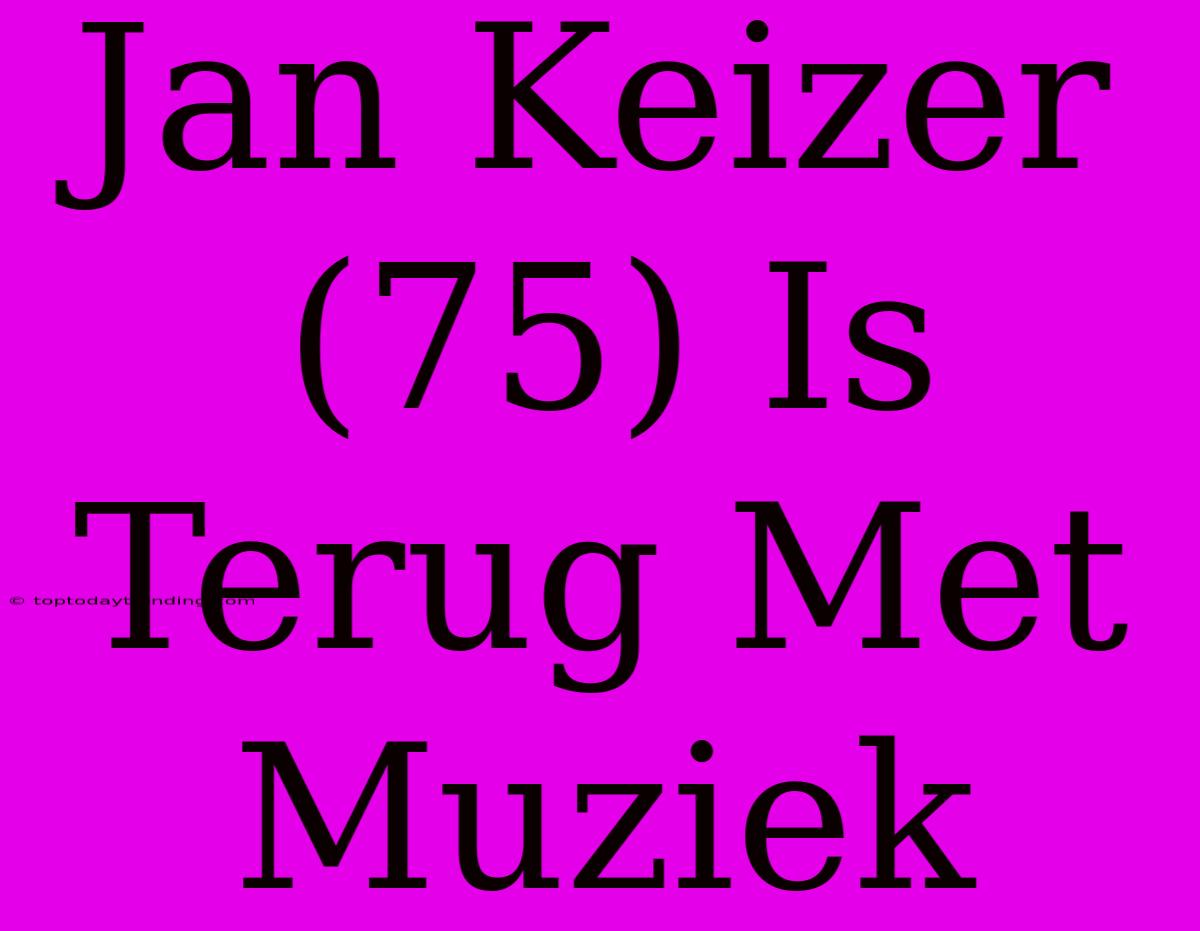 Jan Keizer (75) Is Terug Met Muziek