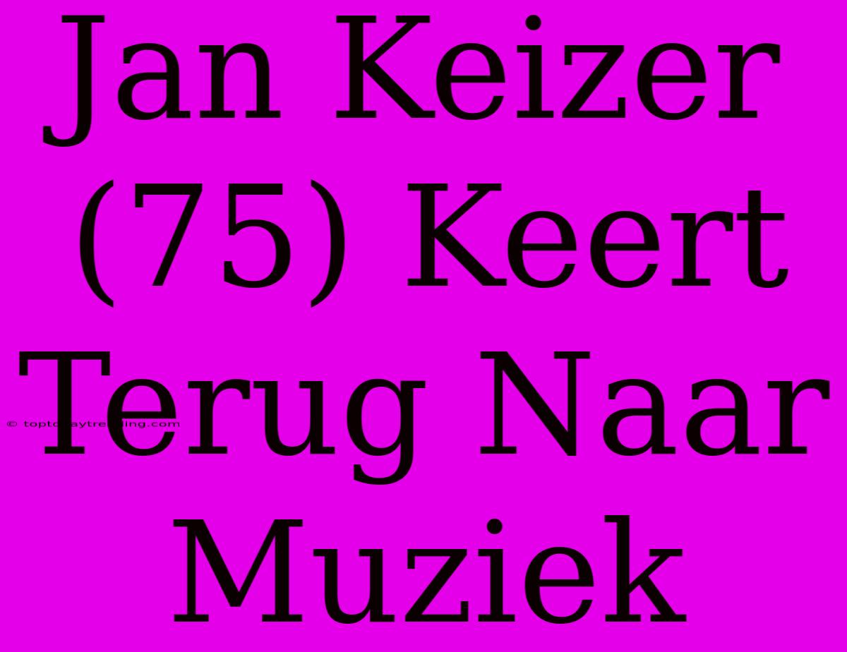 Jan Keizer (75) Keert Terug Naar Muziek