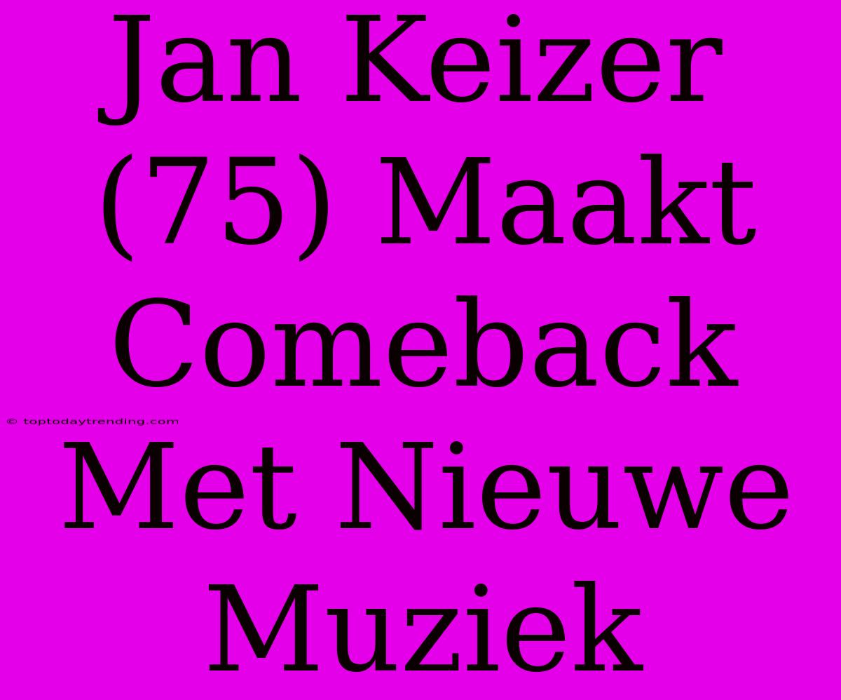 Jan Keizer (75) Maakt Comeback Met Nieuwe Muziek