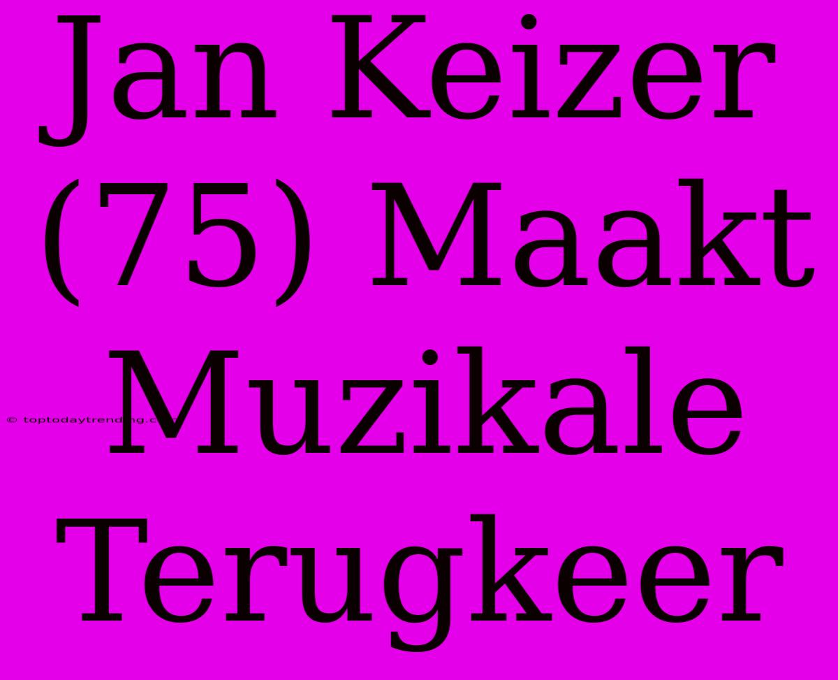 Jan Keizer (75) Maakt Muzikale Terugkeer