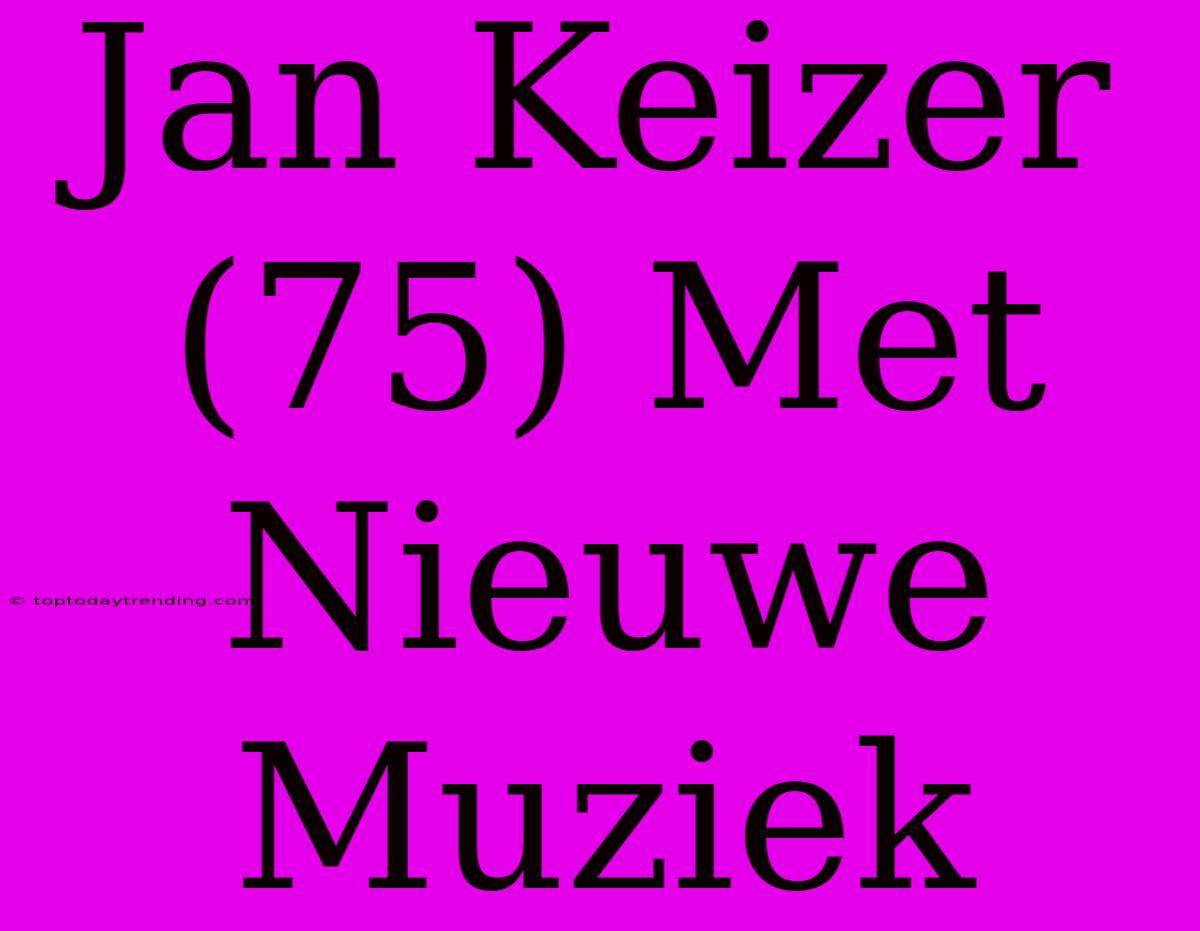 Jan Keizer (75) Met Nieuwe Muziek