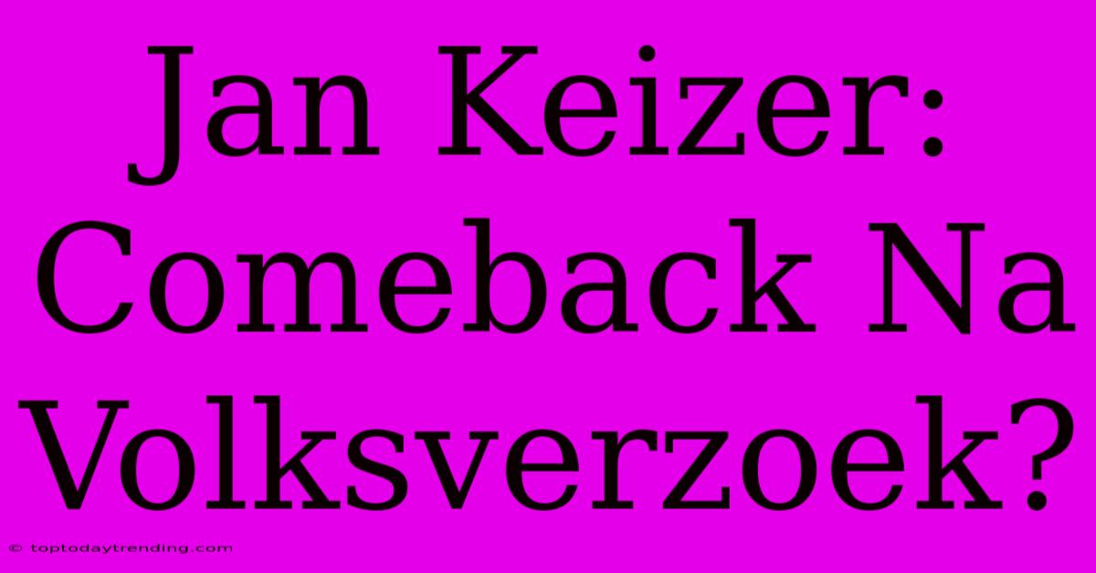 Jan Keizer: Comeback Na Volksverzoek?