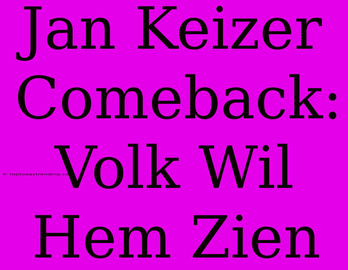 Jan Keizer Comeback: Volk Wil Hem Zien