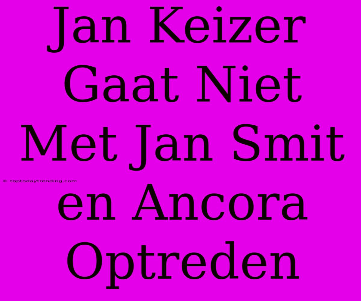 Jan Keizer Gaat Niet Met Jan Smit En Ancora Optreden