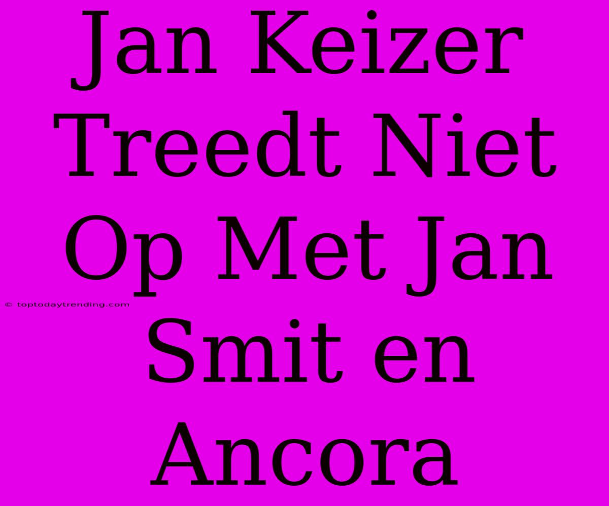 Jan Keizer Treedt Niet Op Met Jan Smit En Ancora