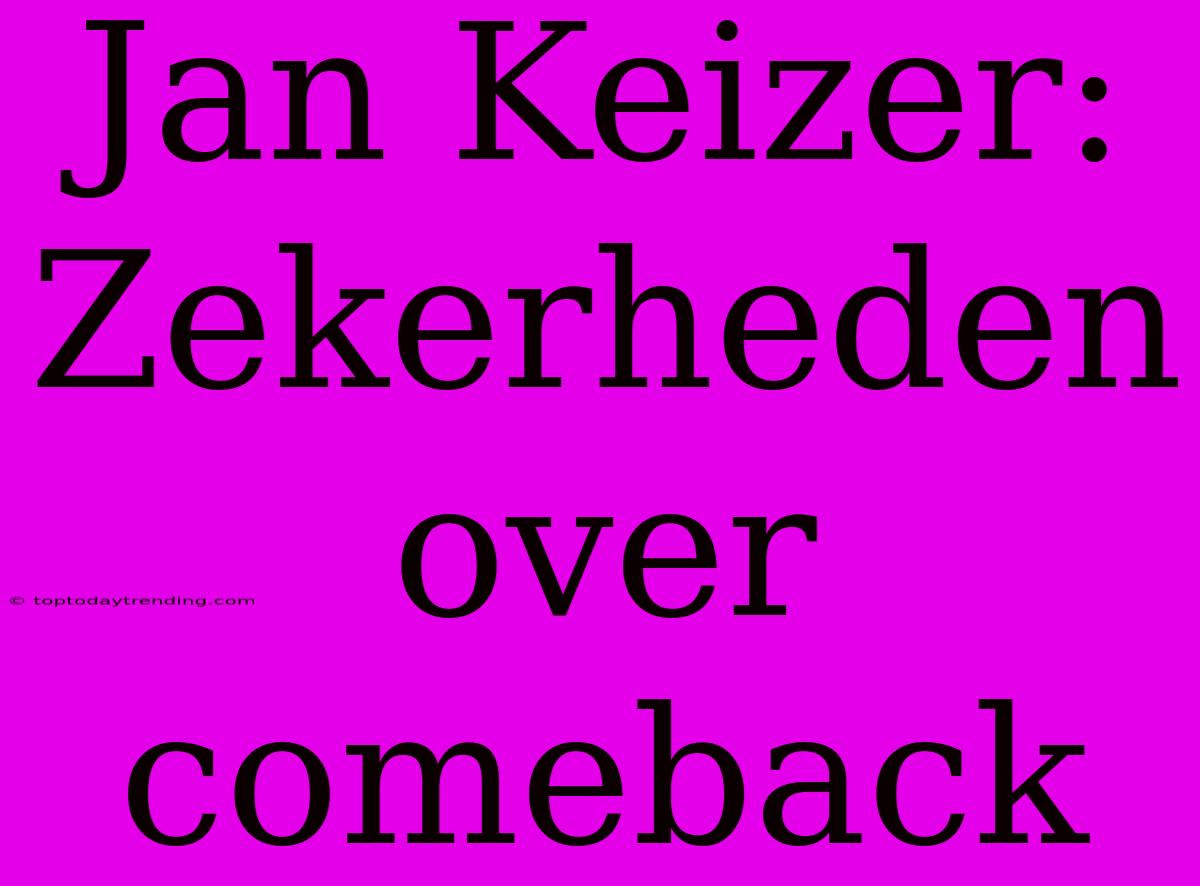 Jan Keizer: Zekerheden Over Comeback