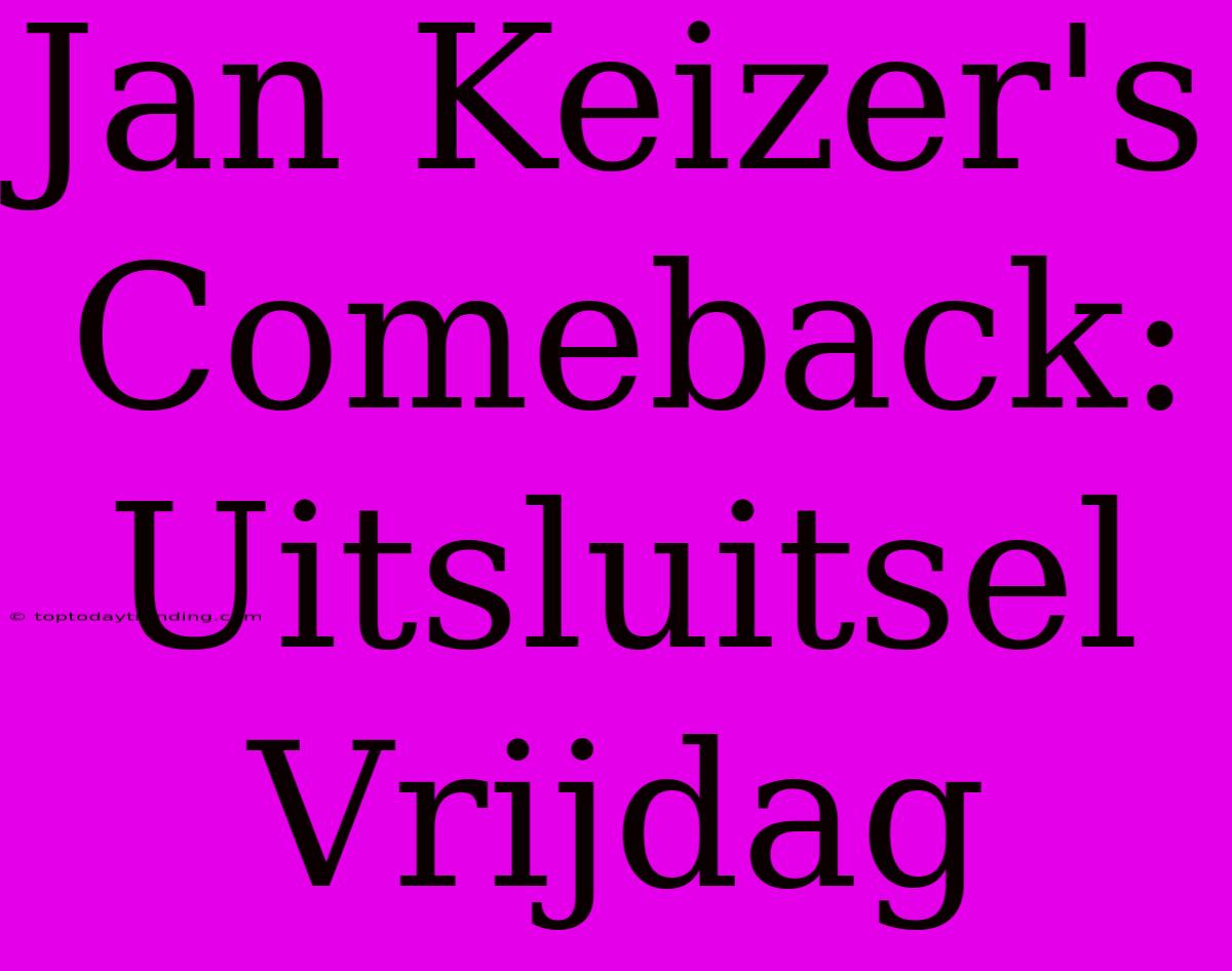 Jan Keizer's Comeback: Uitsluitsel Vrijdag