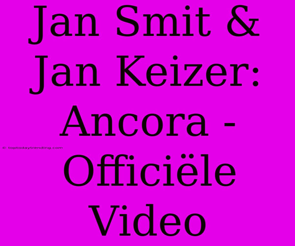 Jan Smit & Jan Keizer: Ancora - Officiële Video