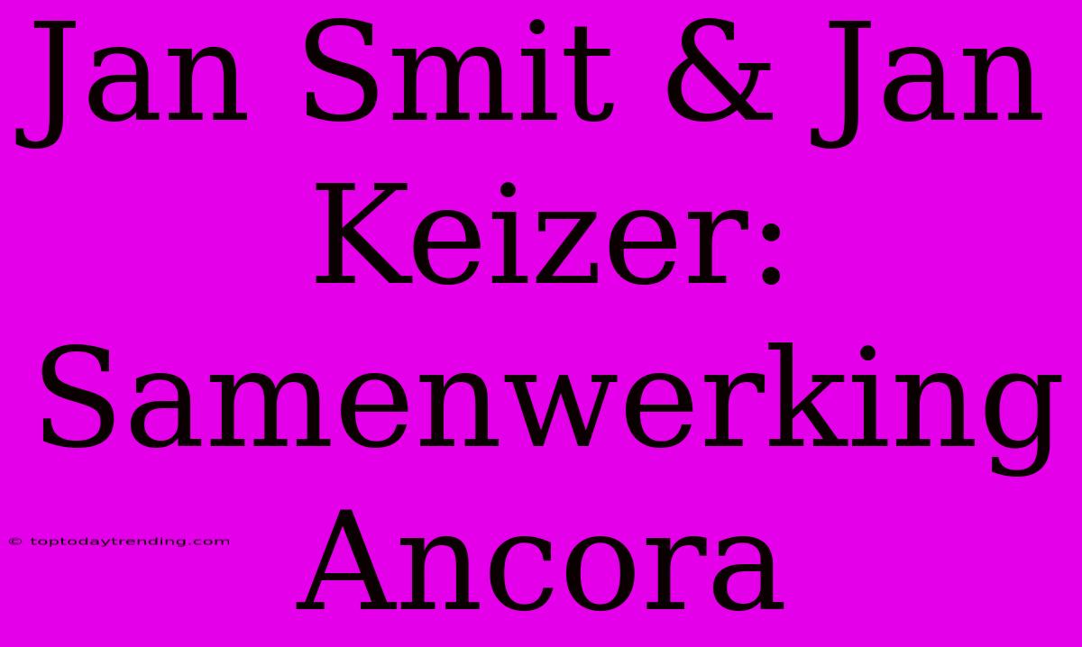 Jan Smit & Jan Keizer: Samenwerking Ancora