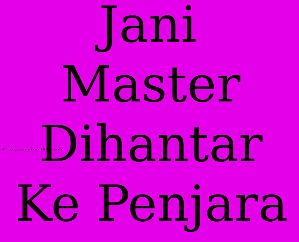 Jani Master Dihantar Ke Penjara