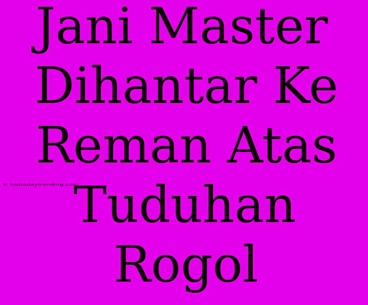 Jani Master Dihantar Ke Reman Atas Tuduhan Rogol