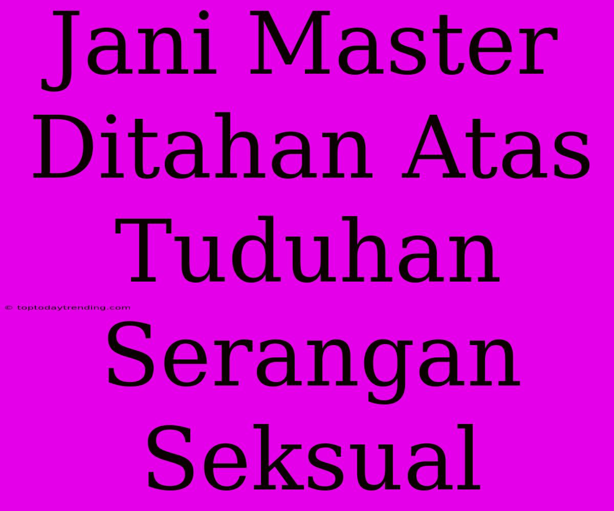 Jani Master Ditahan Atas Tuduhan Serangan Seksual