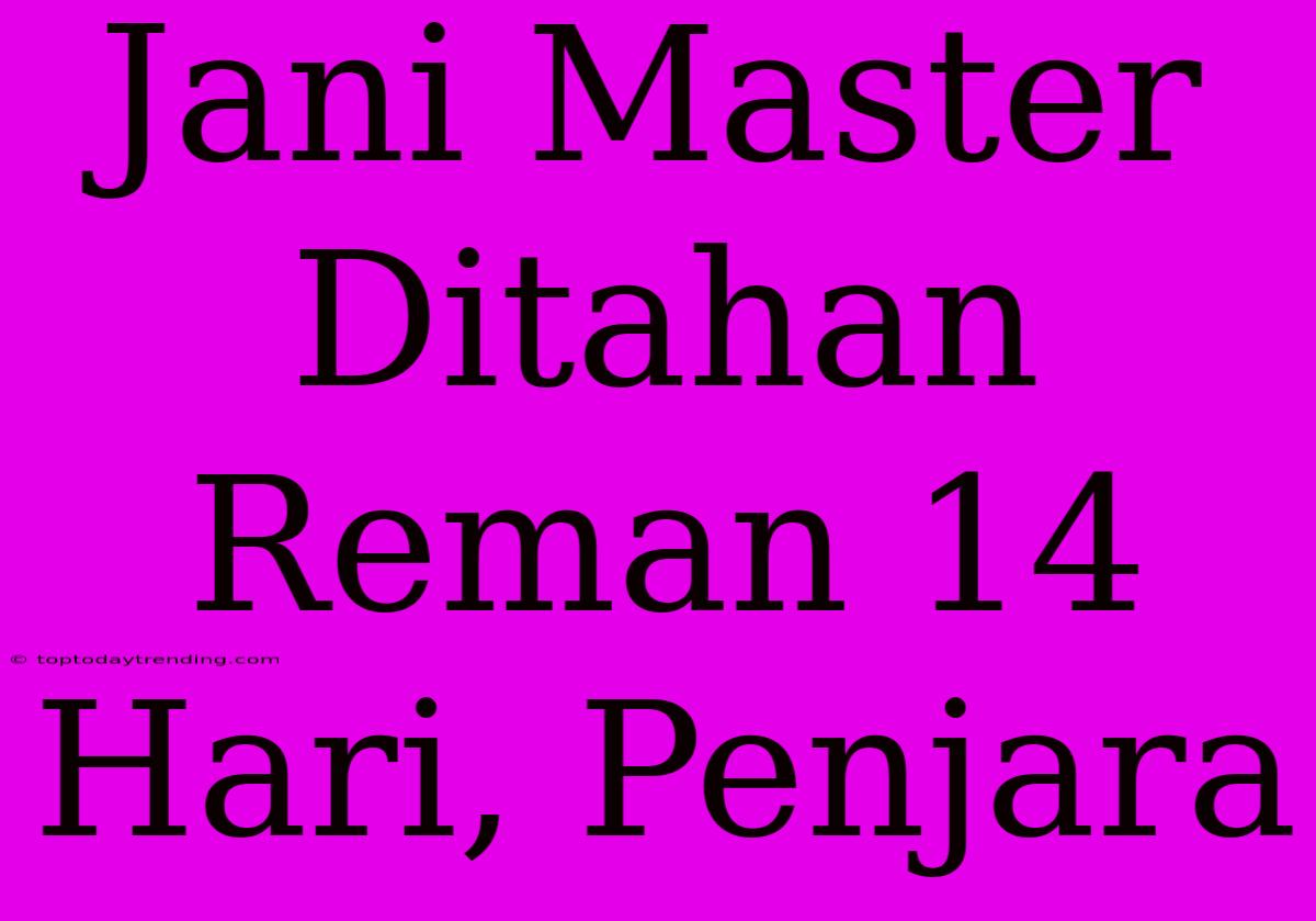 Jani Master Ditahan Reman 14 Hari, Penjara