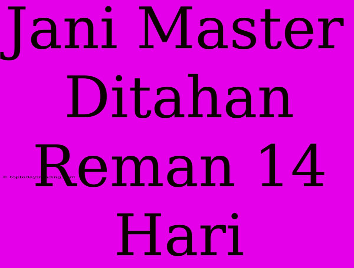 Jani Master Ditahan Reman 14 Hari