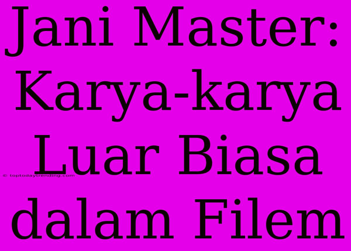 Jani Master: Karya-karya Luar Biasa Dalam Filem