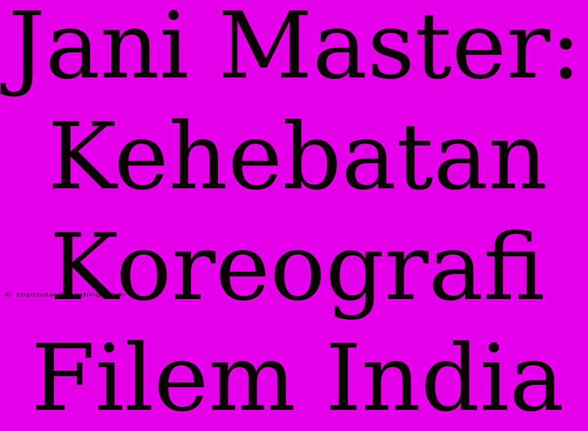 Jani Master: Kehebatan Koreografi Filem India