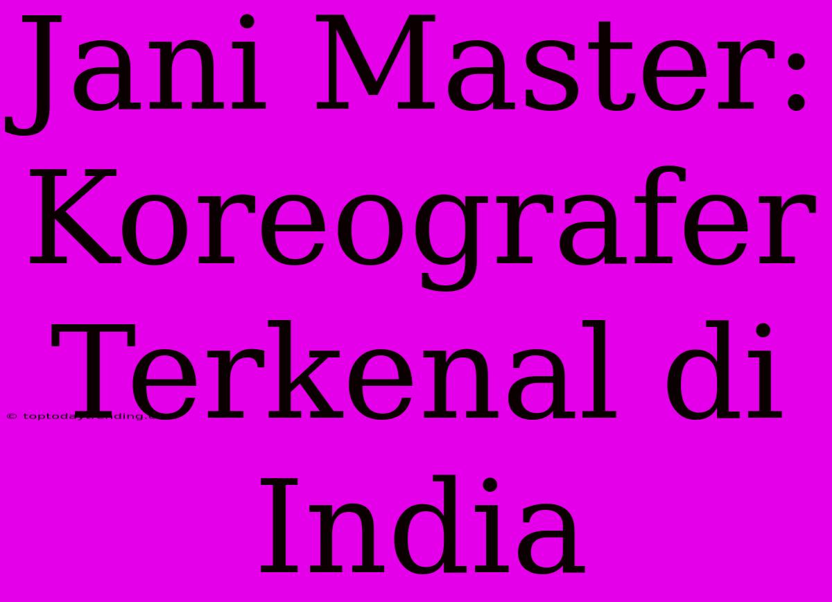 Jani Master: Koreografer Terkenal Di India