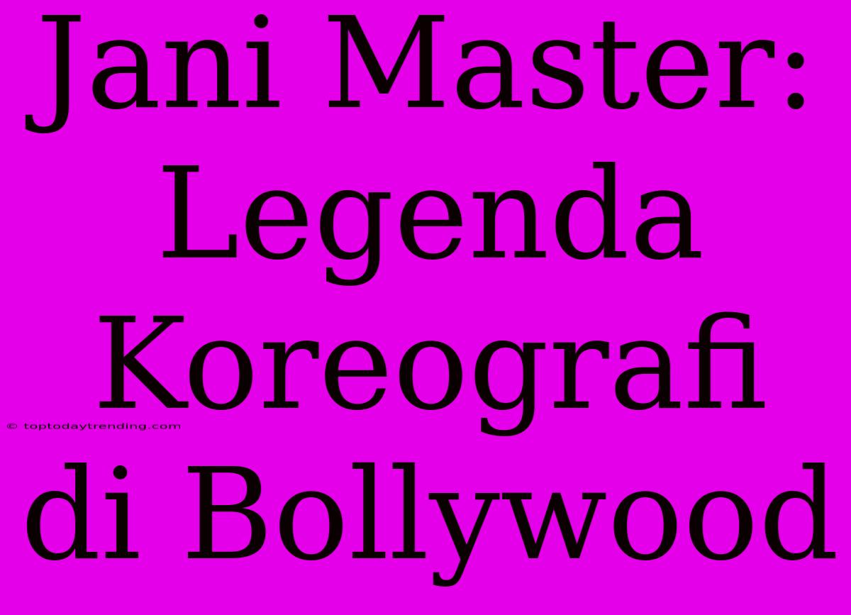 Jani Master: Legenda Koreografi Di Bollywood