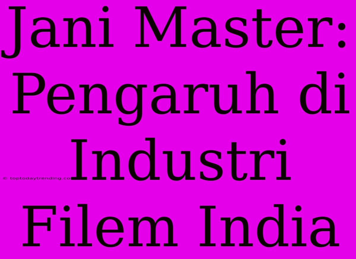 Jani Master: Pengaruh Di Industri Filem India