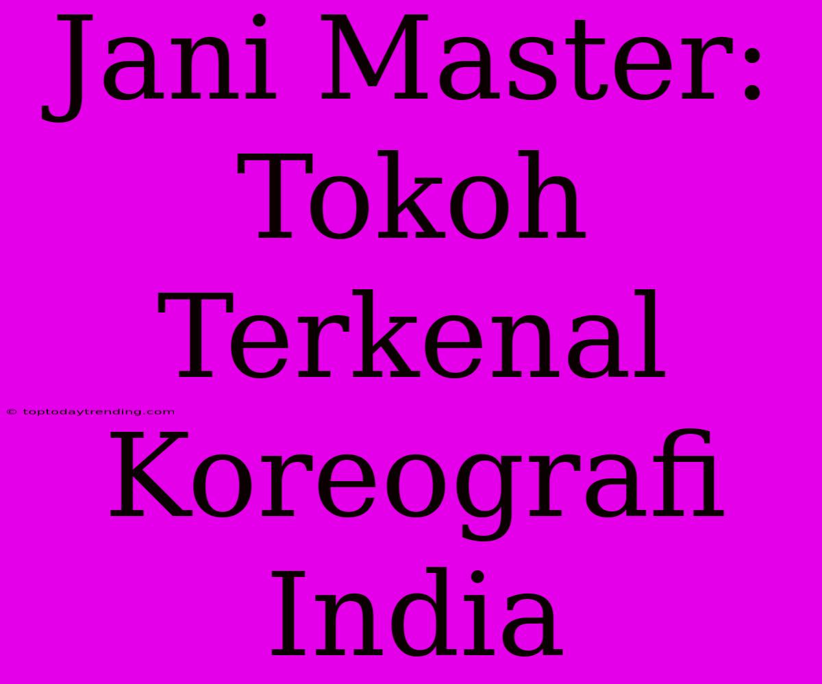 Jani Master: Tokoh Terkenal Koreografi India