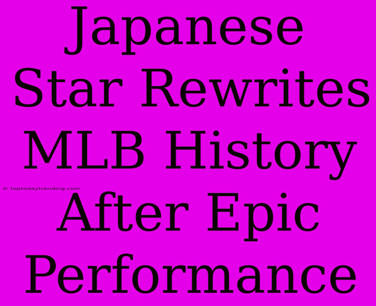 Japanese Star Rewrites MLB History After Epic Performance