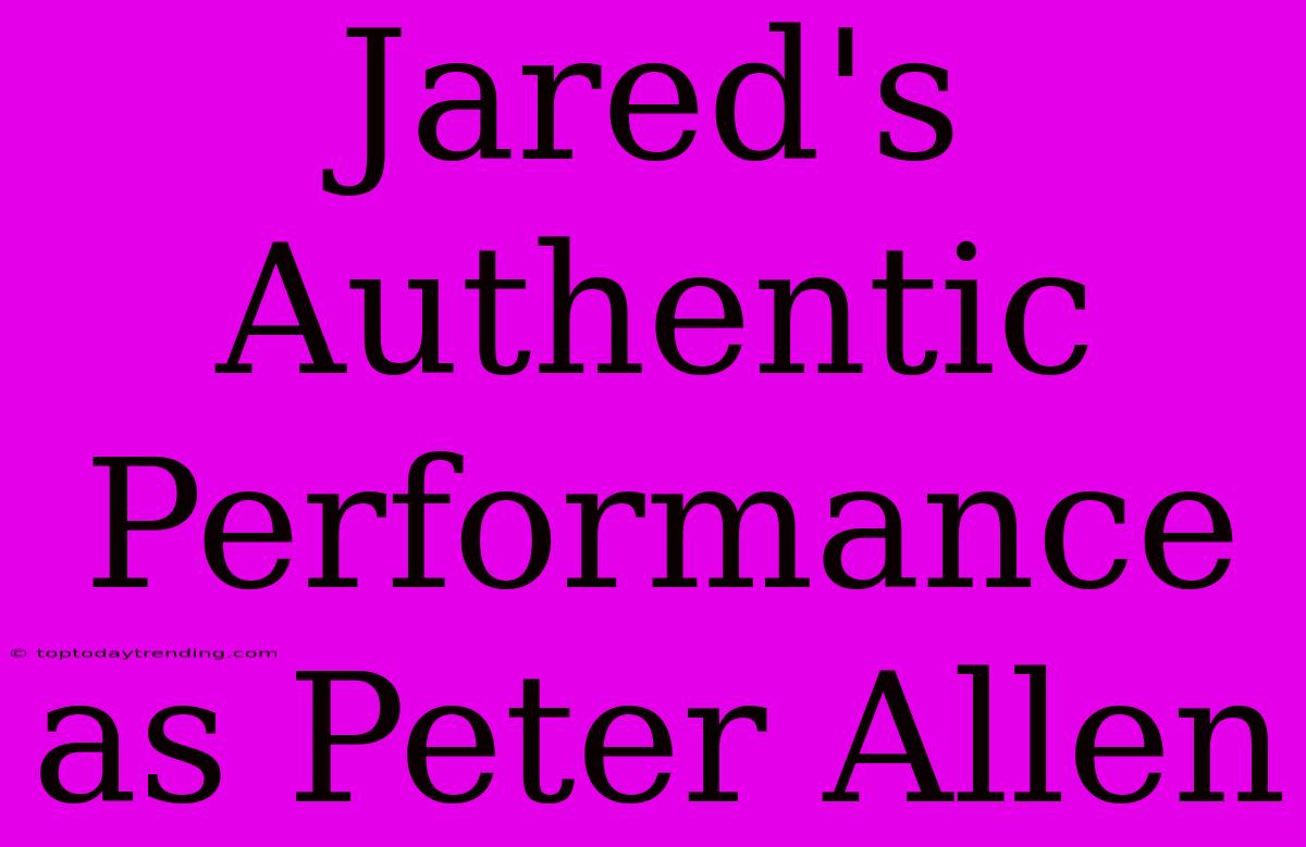 Jared's Authentic Performance As Peter Allen