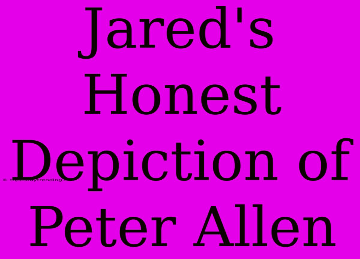 Jared's Honest Depiction Of Peter Allen