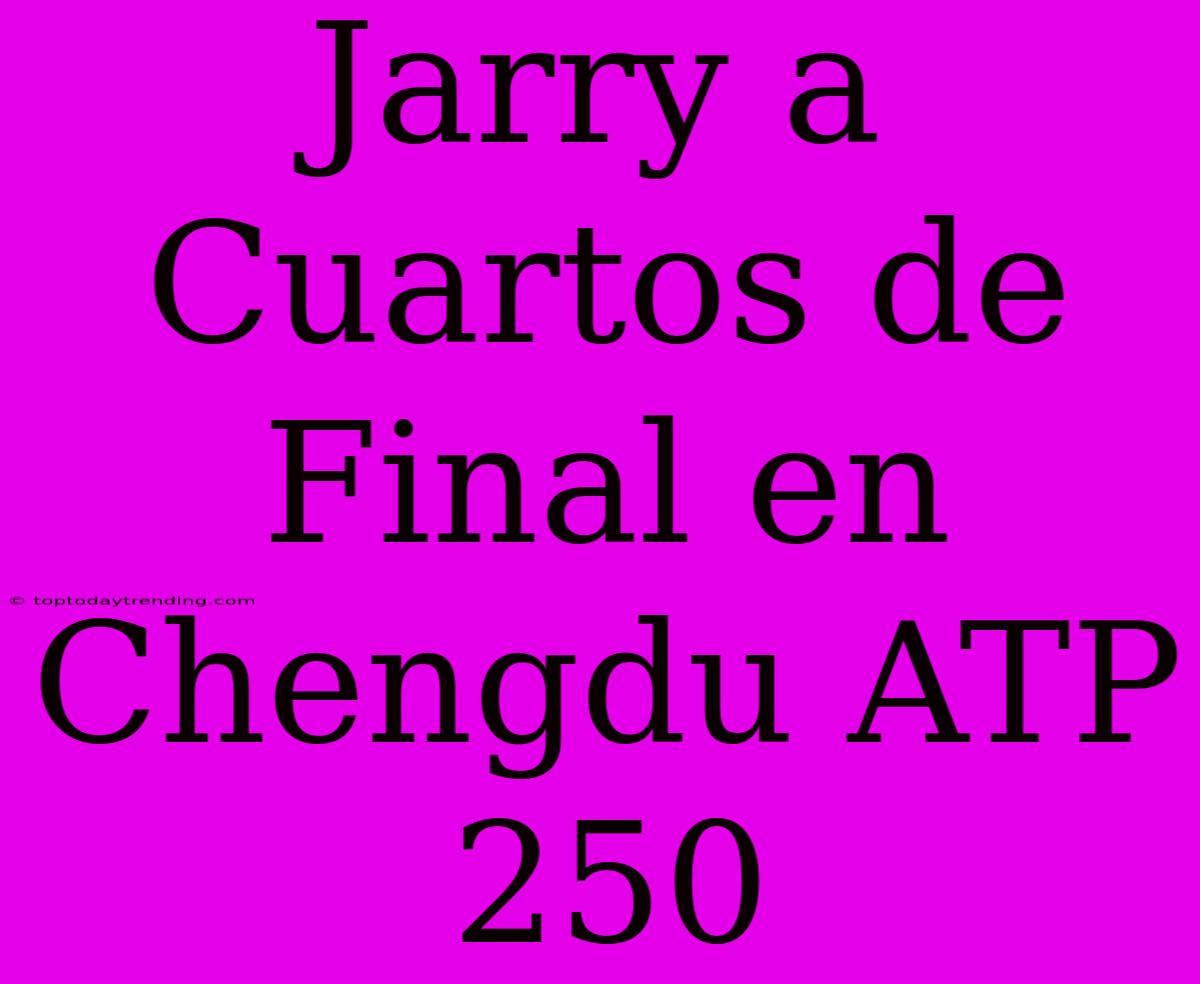 Jarry A Cuartos De Final En Chengdu ATP 250