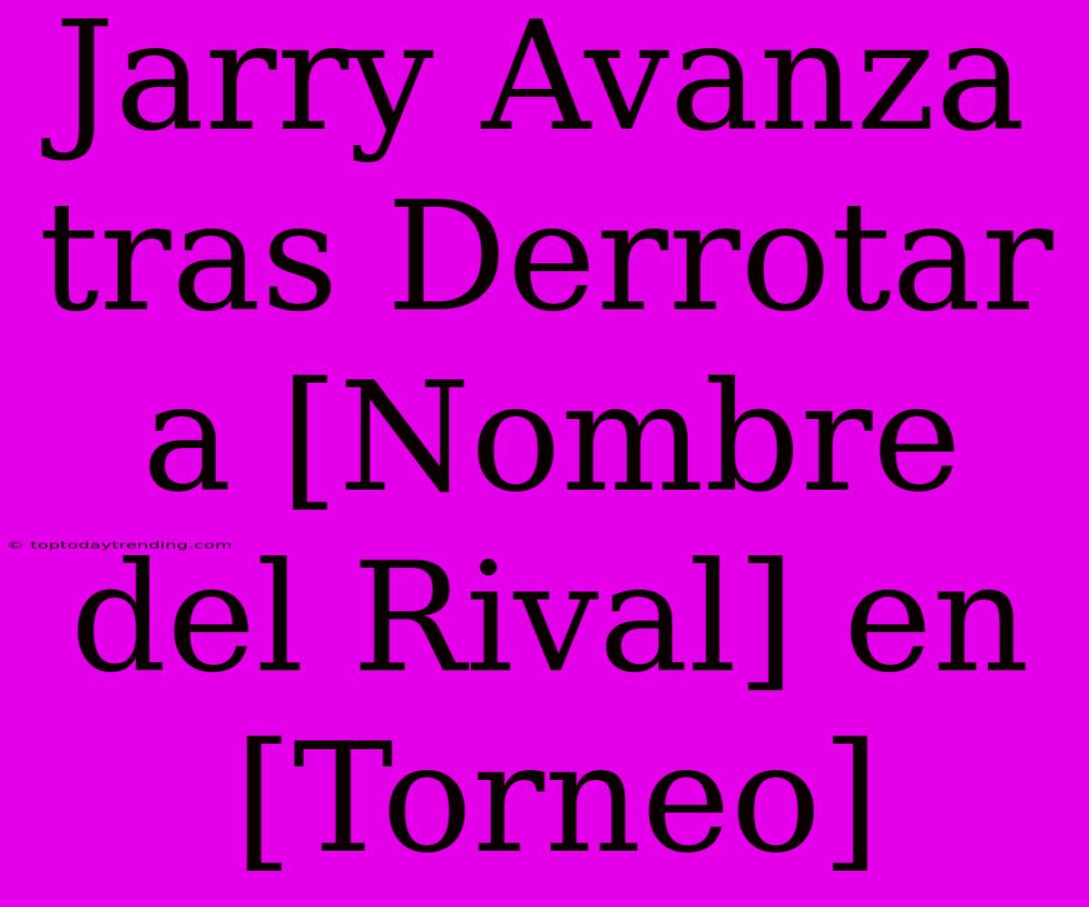 Jarry Avanza Tras Derrotar A [Nombre Del Rival] En [Torneo]