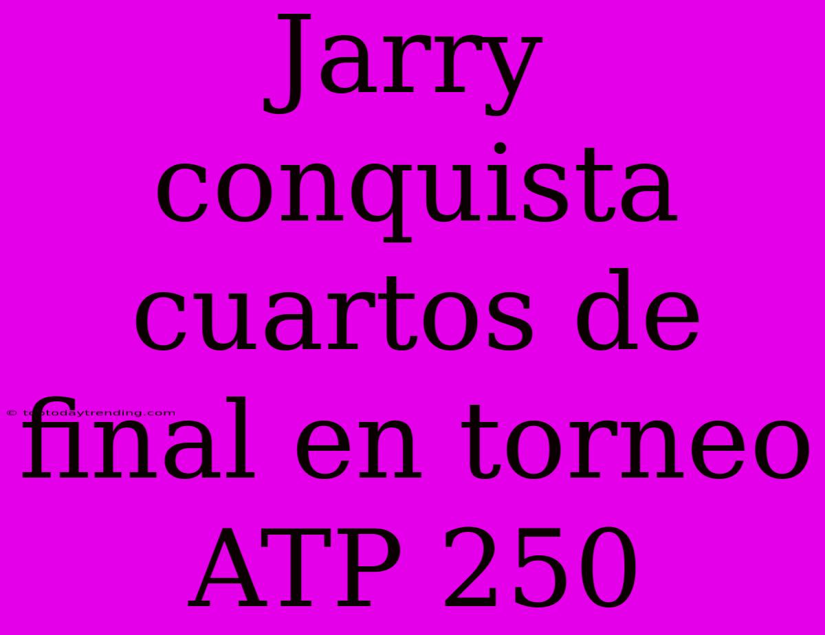 Jarry Conquista Cuartos De Final En Torneo ATP 250