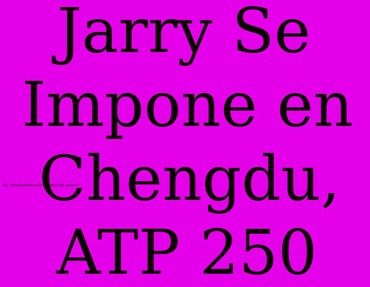 Jarry Se Impone En Chengdu, ATP 250