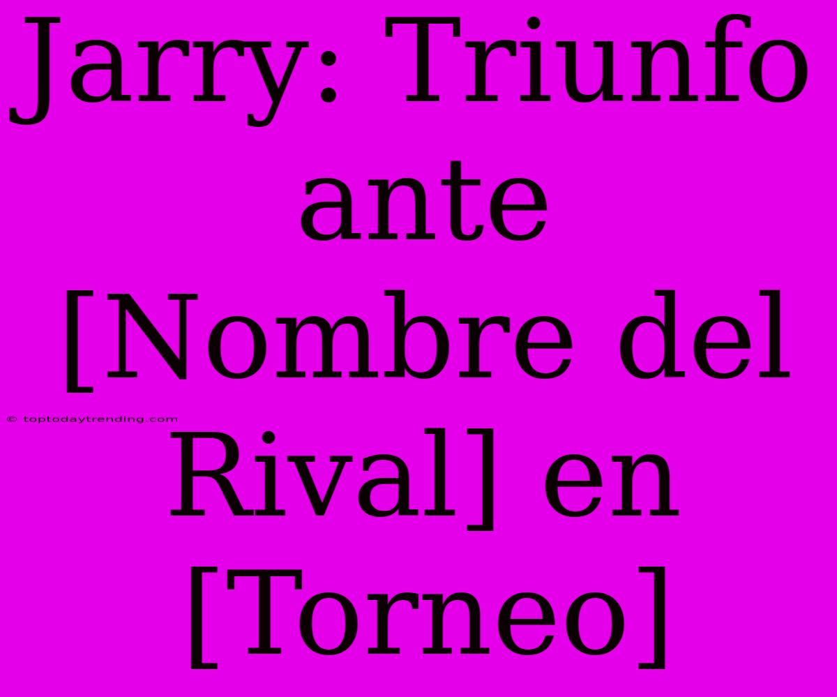 Jarry: Triunfo Ante [Nombre Del Rival] En [Torneo]