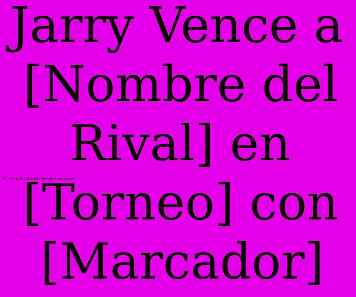 Jarry Vence A [Nombre Del Rival] En [Torneo] Con [Marcador]