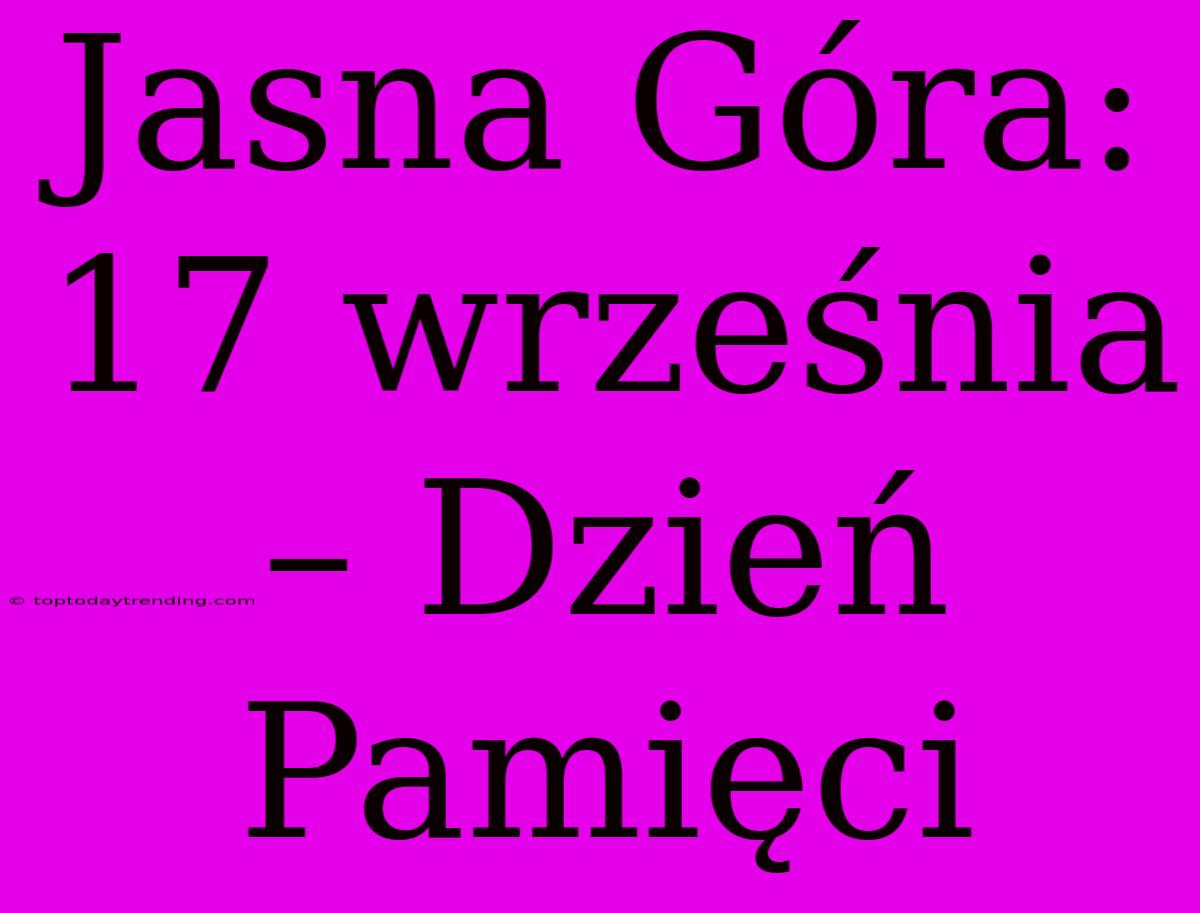 Jasna Góra: 17 Września – Dzień Pamięci