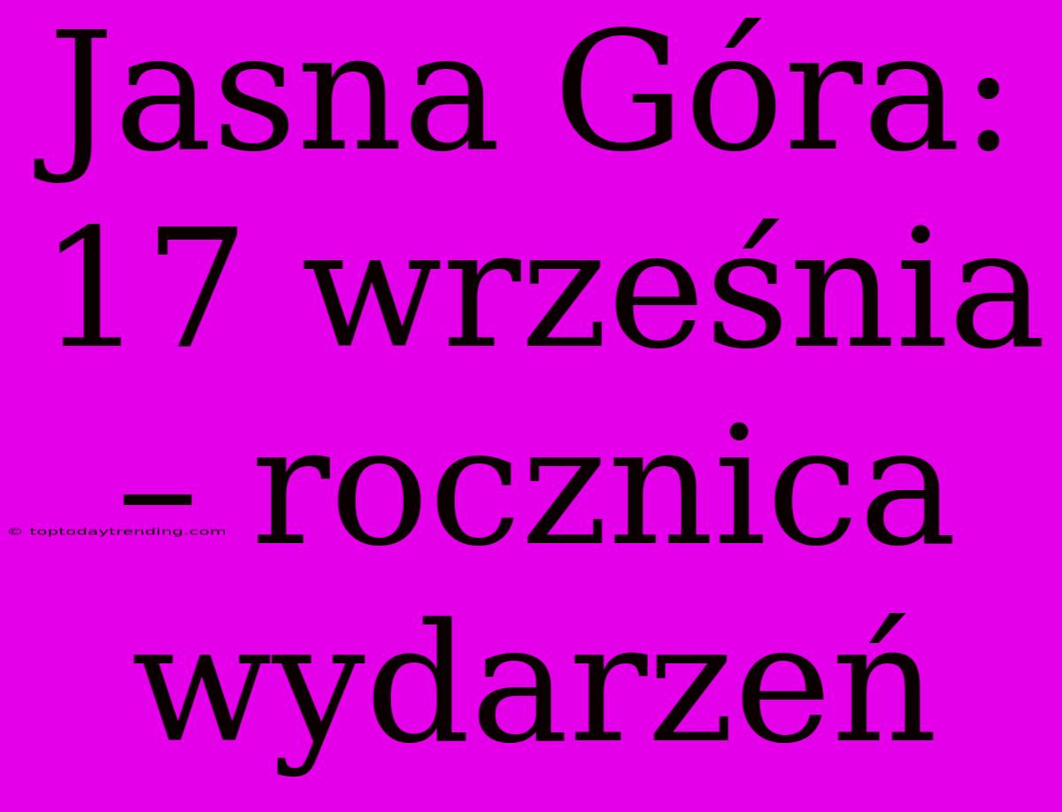 Jasna Góra: 17 Września – Rocznica Wydarzeń