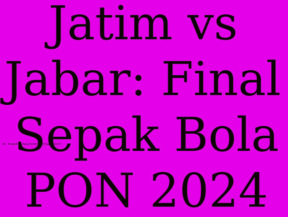 Jatim Vs Jabar: Final Sepak Bola PON 2024