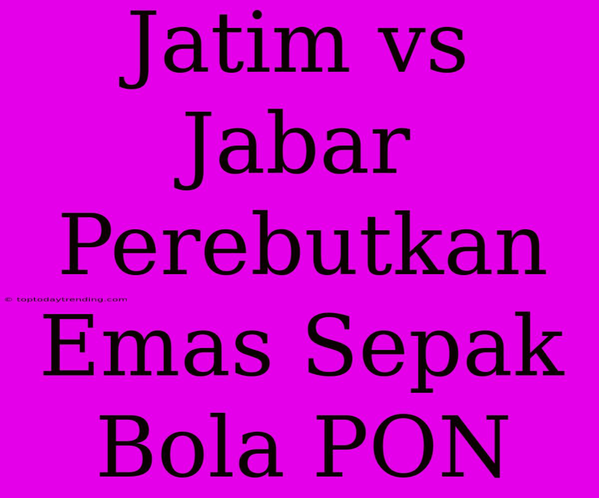 Jatim Vs Jabar Perebutkan Emas Sepak Bola PON