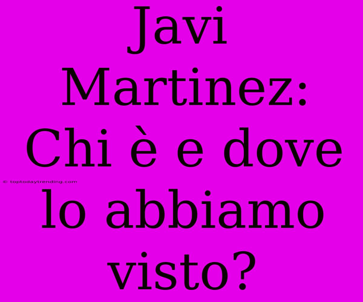 Javi Martinez: Chi È E Dove Lo Abbiamo Visto?