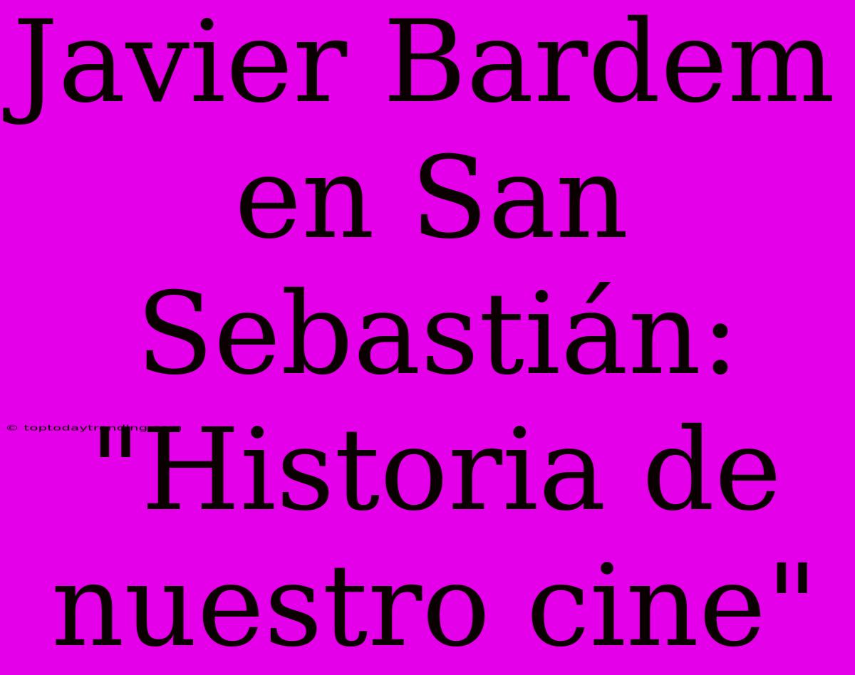 Javier Bardem En San Sebastián: 