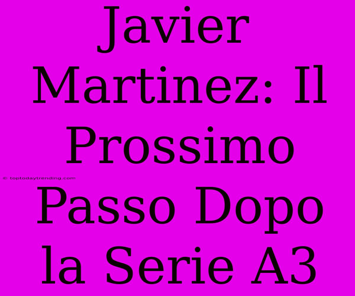 Javier Martinez: Il Prossimo Passo Dopo La Serie A3