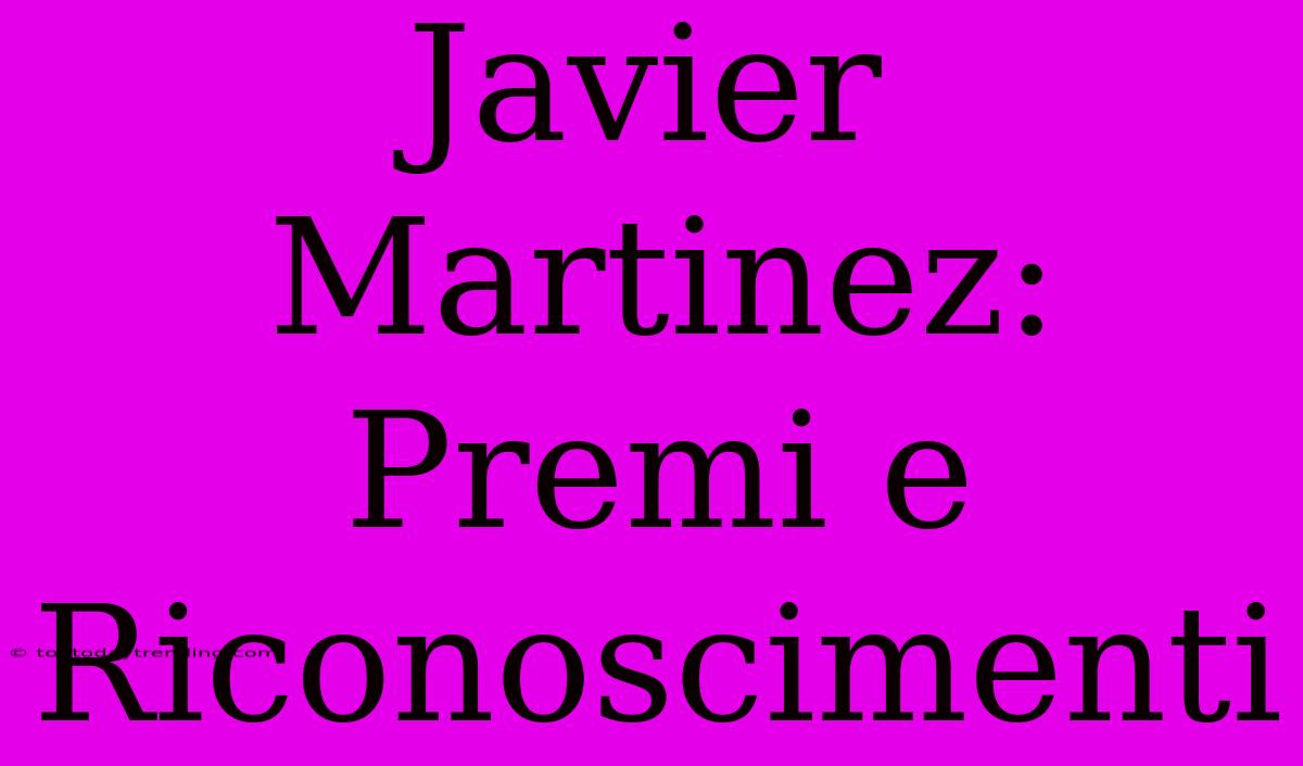 Javier Martinez: Premi E Riconoscimenti