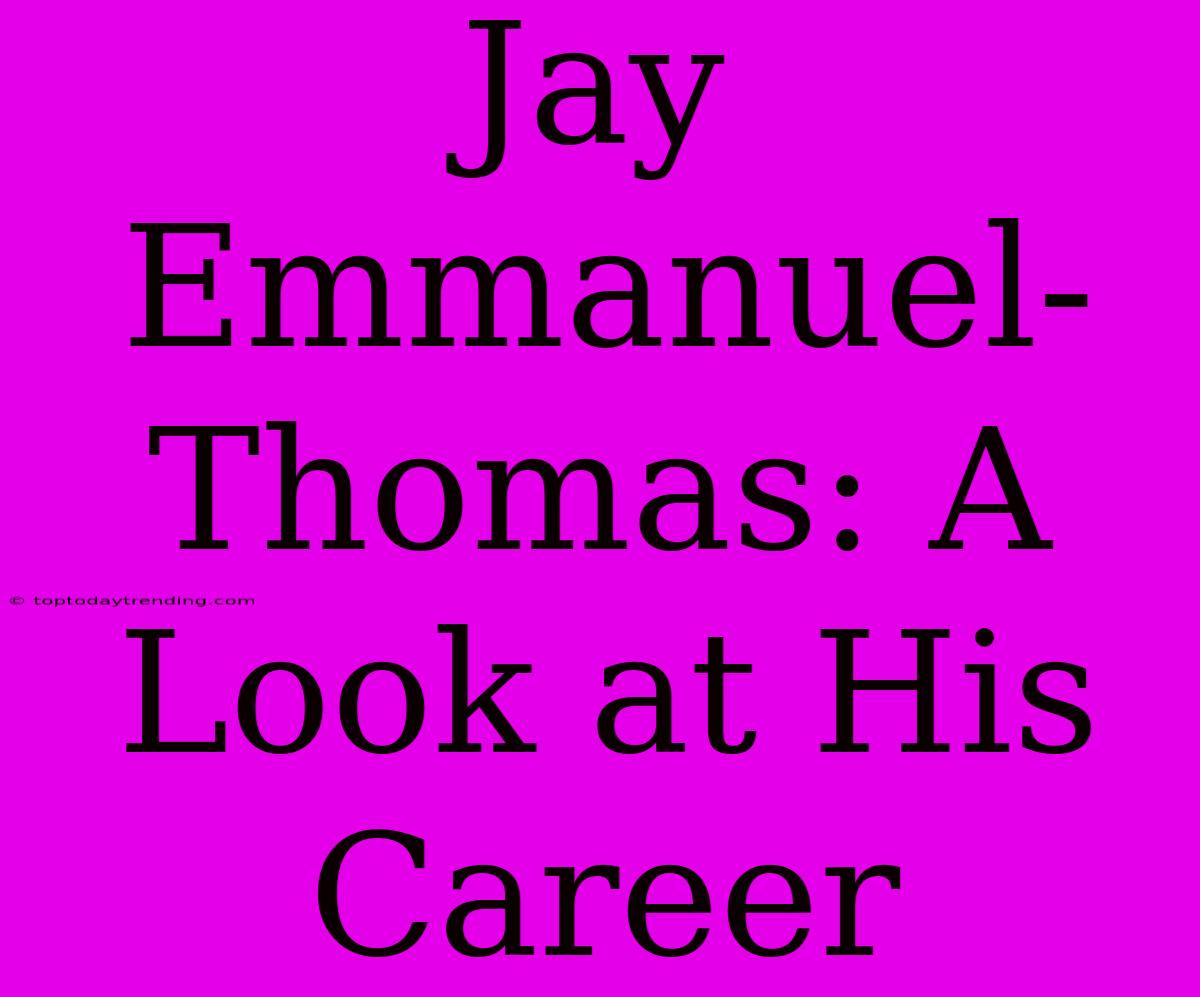 Jay Emmanuel-Thomas: A Look At His Career