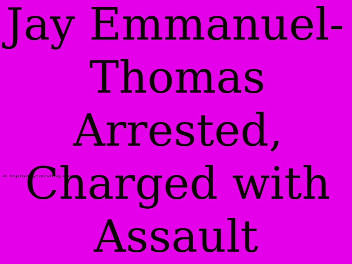 Jay Emmanuel-Thomas Arrested, Charged With Assault