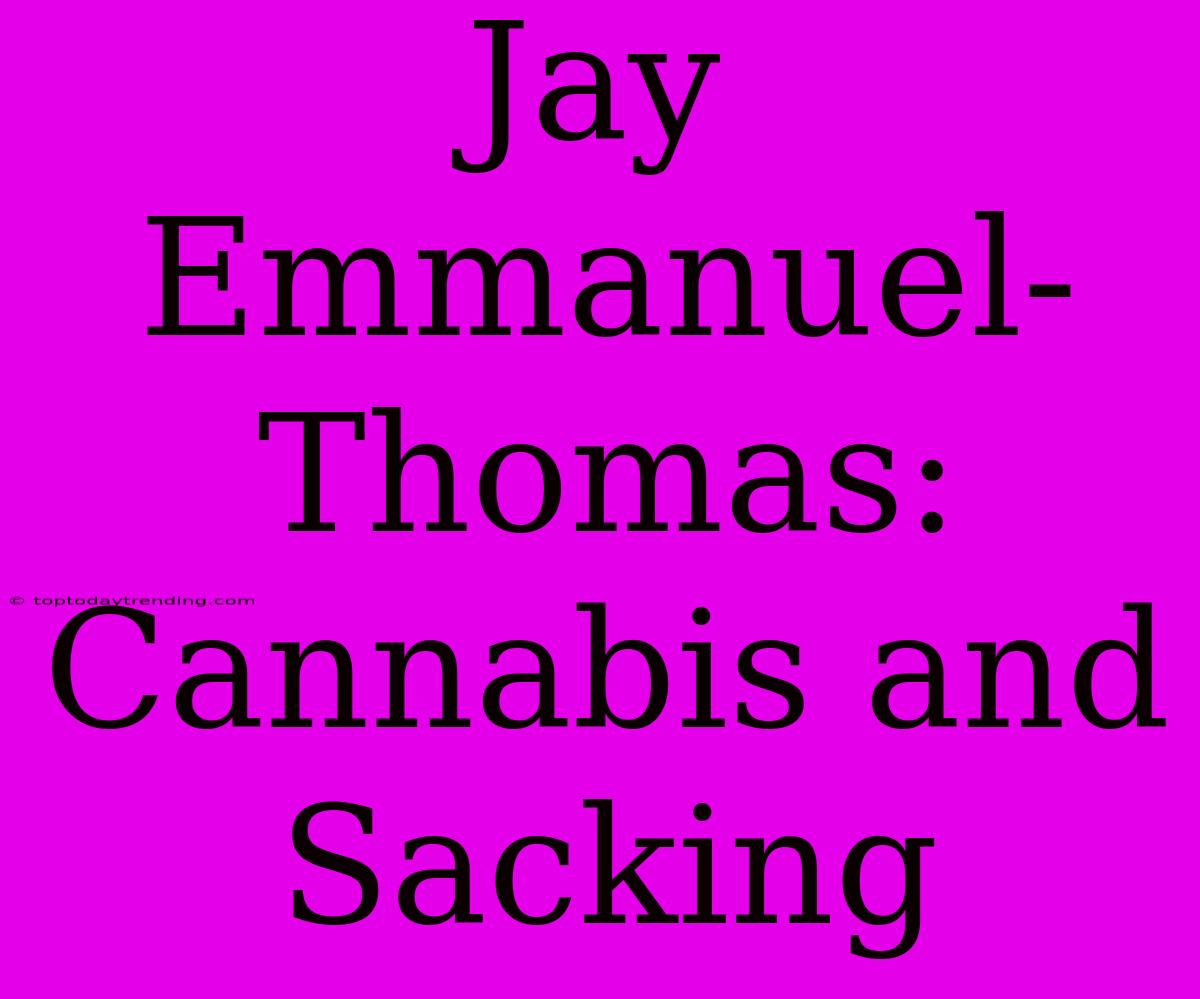 Jay Emmanuel-Thomas: Cannabis And Sacking